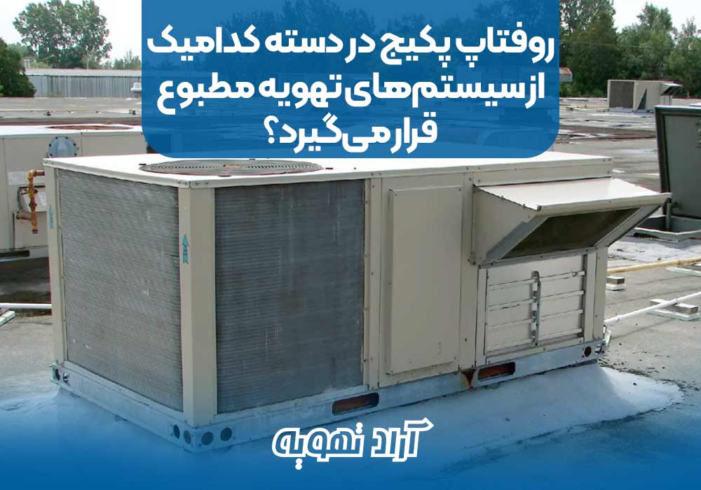 روفتاپ پکیج در دسته کدامیک از سیستم‌های تهویه مطبوع قرار می‌گیرد؟